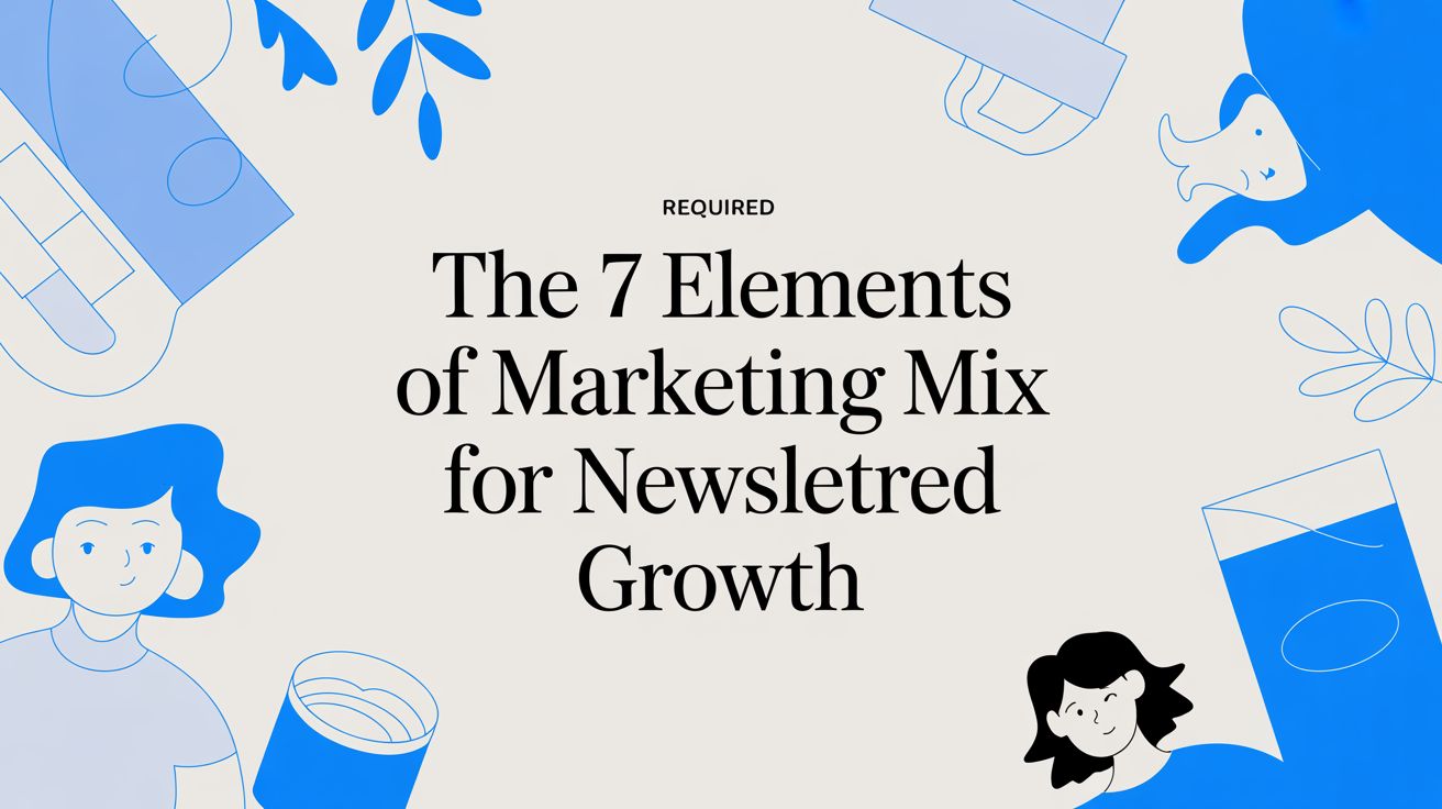 The 7 Elements of Marketing Mix for Newsletter Growth