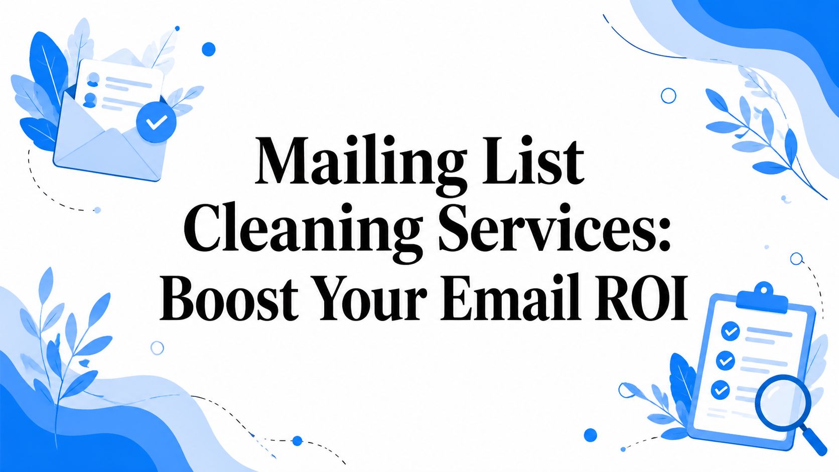 Mailing List Cleaning Services: Boost Your Email ROI
