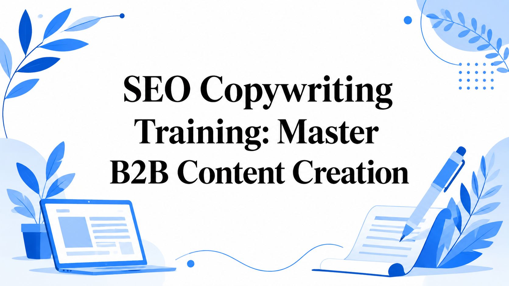 SEO Copywriting Training: Master B2B Content Creation