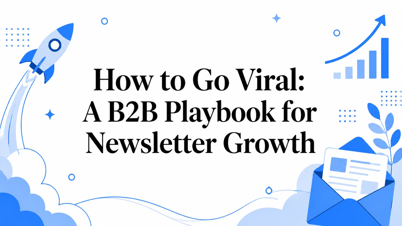 How to Go Viral: A B2B Playbook for Newsletter Growth