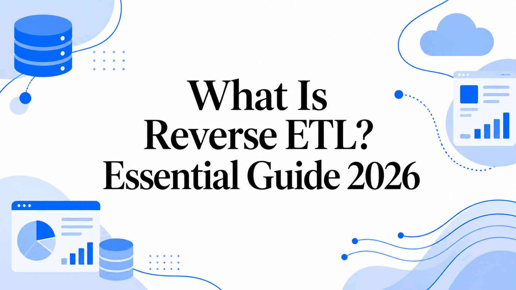 What Is Reverse ETL? Essential Guide 2026