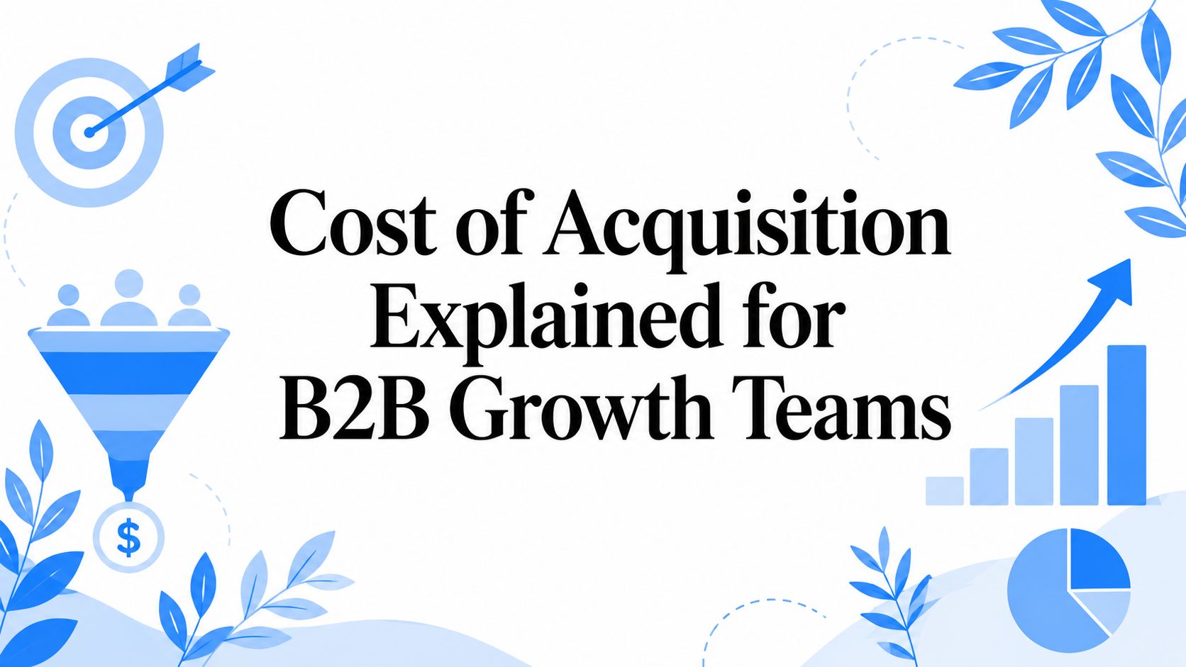 Cost of Acquisition Explained for B2B Growth Teams